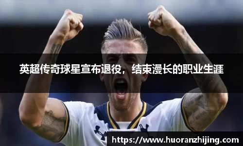英超传奇球星宣布退役，结束漫长的职业生涯