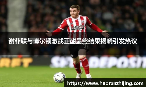 谢菲联与博尔顿激战正酣最终结果揭晓引发热议