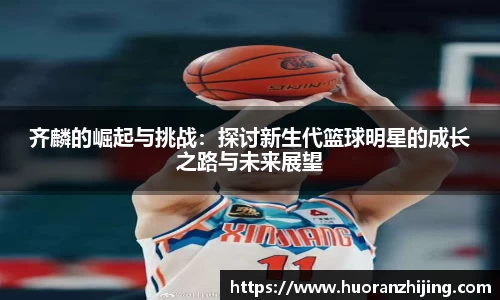齐麟的崛起与挑战：探讨新生代篮球明星的成长之路与未来展望