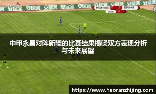 中甲永昌对阵新疆的比赛结果揭晓双方表现分析与未来展望