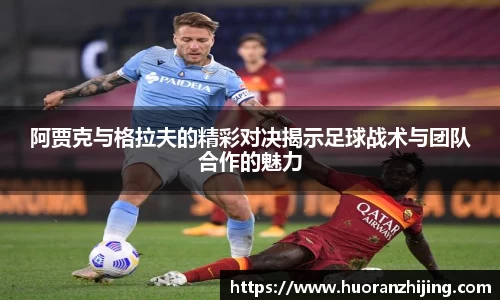 阿贾克与格拉夫的精彩对决揭示足球战术与团队合作的魅力
