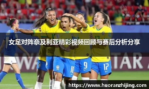 女足对阵奈及利亚精彩视频回顾与赛后分析分享